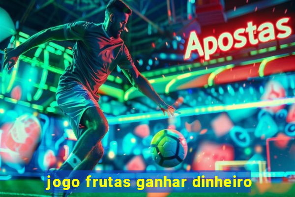 jogo frutas ganhar dinheiro